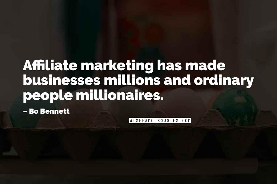 Bo Bennett Quotes: Affiliate marketing has made businesses millions and ordinary people millionaires.