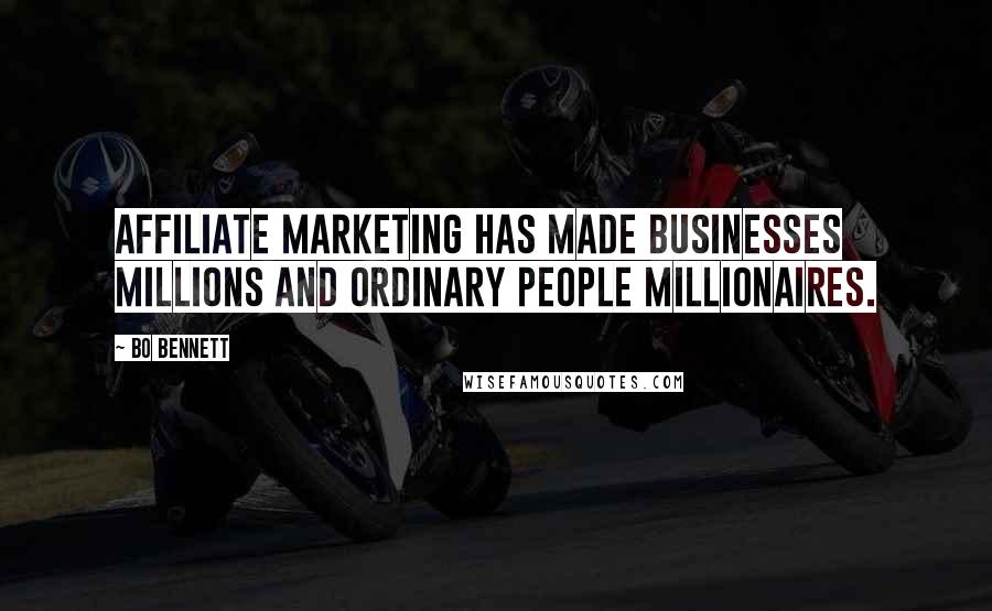 Bo Bennett Quotes: Affiliate marketing has made businesses millions and ordinary people millionaires.