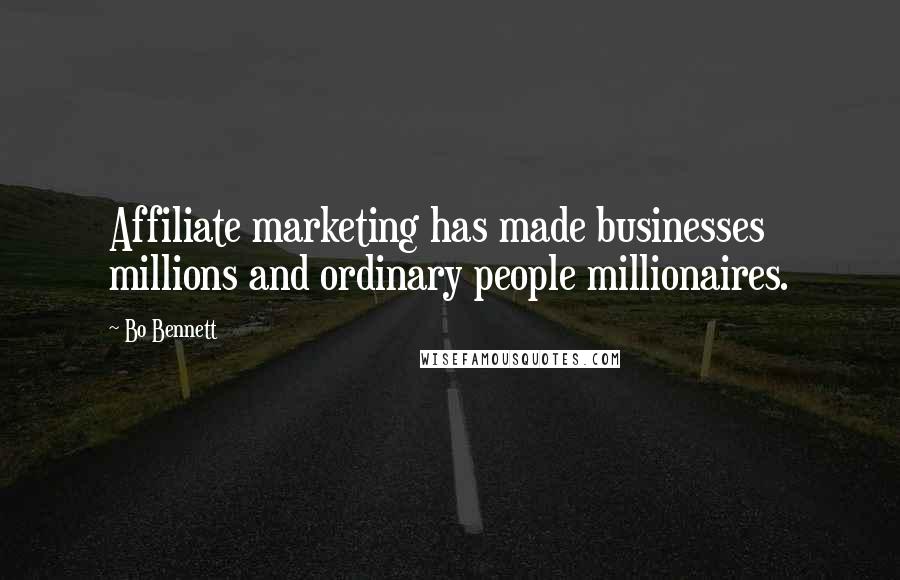 Bo Bennett Quotes: Affiliate marketing has made businesses millions and ordinary people millionaires.