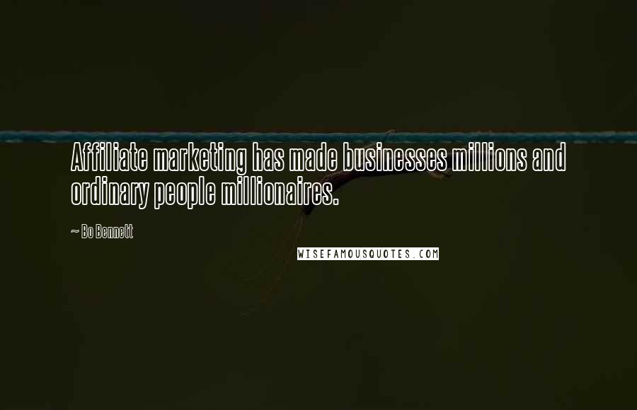 Bo Bennett Quotes: Affiliate marketing has made businesses millions and ordinary people millionaires.