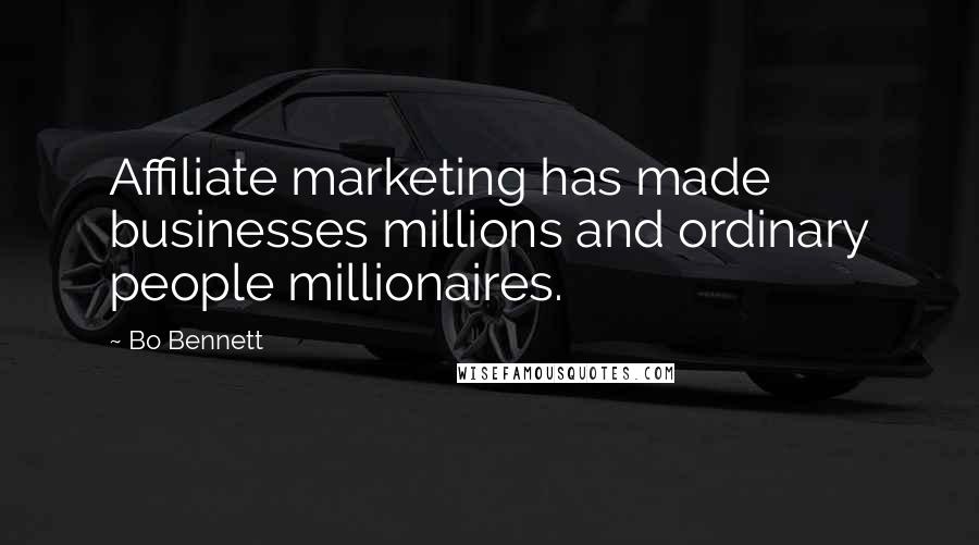 Bo Bennett Quotes: Affiliate marketing has made businesses millions and ordinary people millionaires.