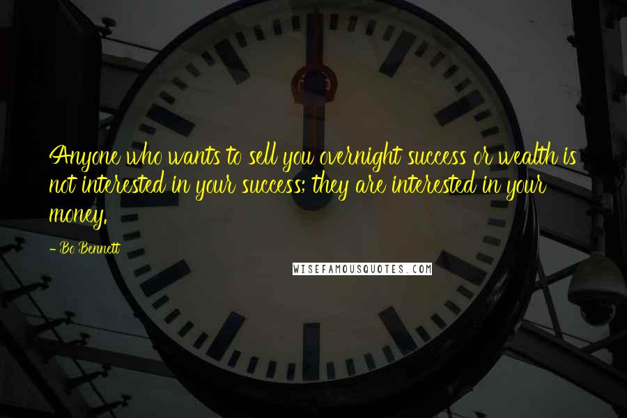 Bo Bennett Quotes: Anyone who wants to sell you overnight success or wealth is not interested in your success; they are interested in your money.