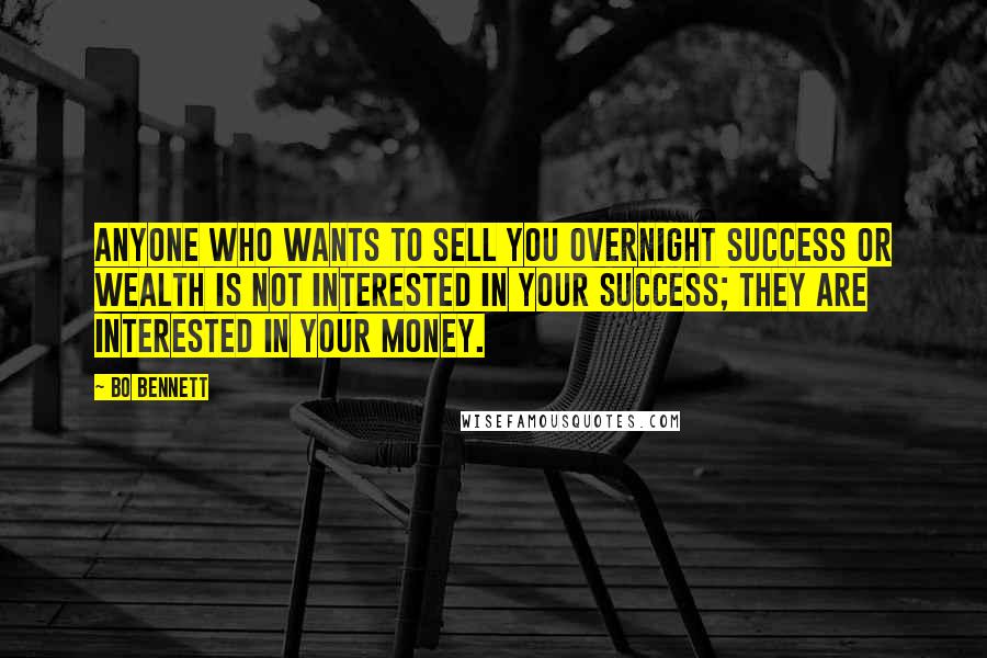 Bo Bennett Quotes: Anyone who wants to sell you overnight success or wealth is not interested in your success; they are interested in your money.