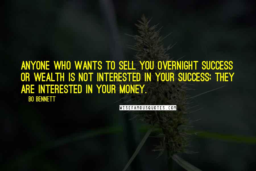 Bo Bennett Quotes: Anyone who wants to sell you overnight success or wealth is not interested in your success; they are interested in your money.