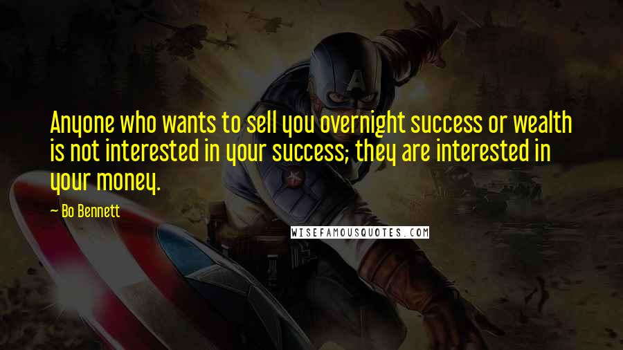 Bo Bennett Quotes: Anyone who wants to sell you overnight success or wealth is not interested in your success; they are interested in your money.
