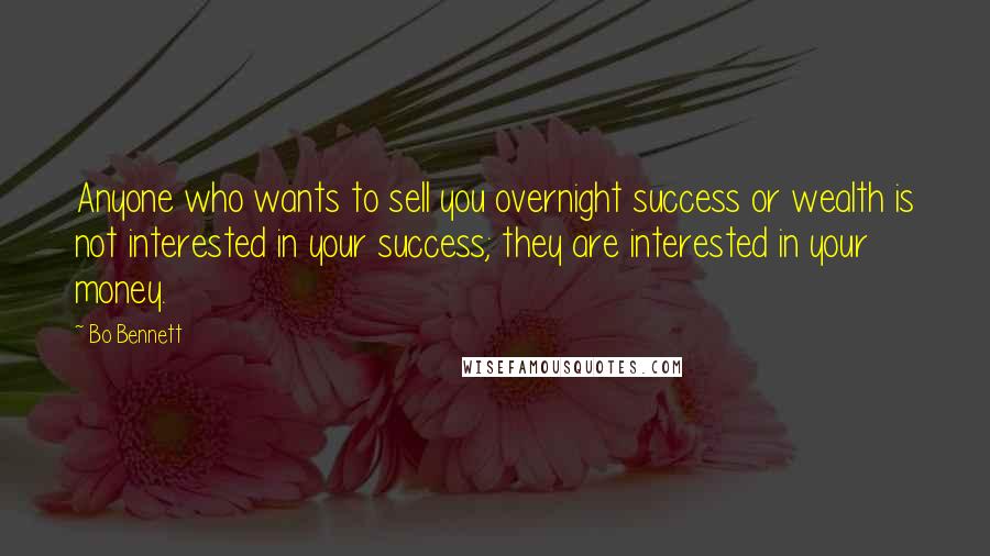 Bo Bennett Quotes: Anyone who wants to sell you overnight success or wealth is not interested in your success; they are interested in your money.