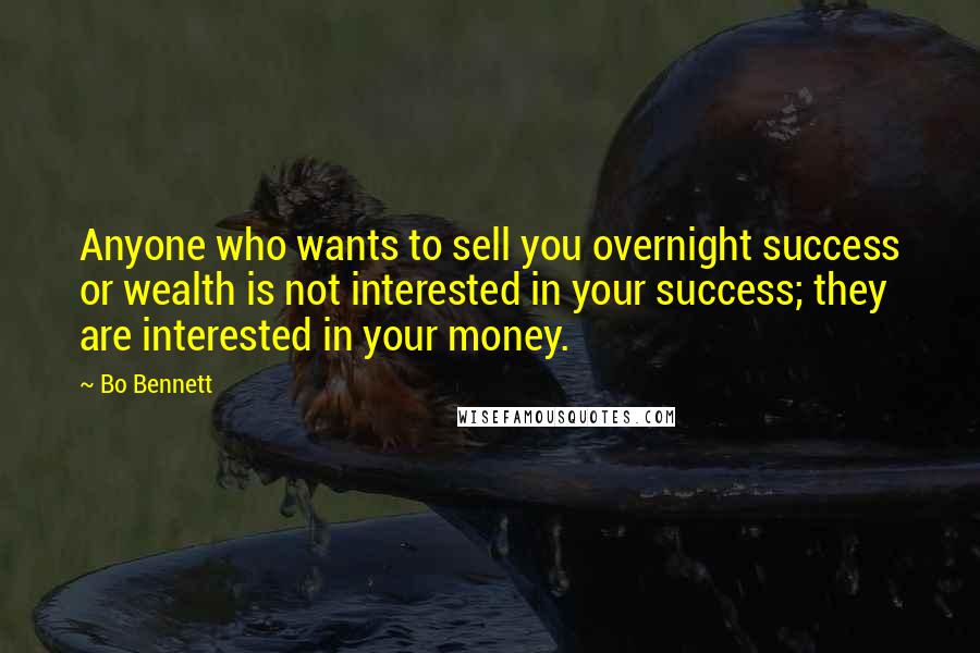 Bo Bennett Quotes: Anyone who wants to sell you overnight success or wealth is not interested in your success; they are interested in your money.