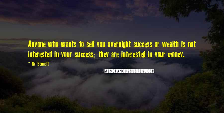 Bo Bennett Quotes: Anyone who wants to sell you overnight success or wealth is not interested in your success; they are interested in your money.