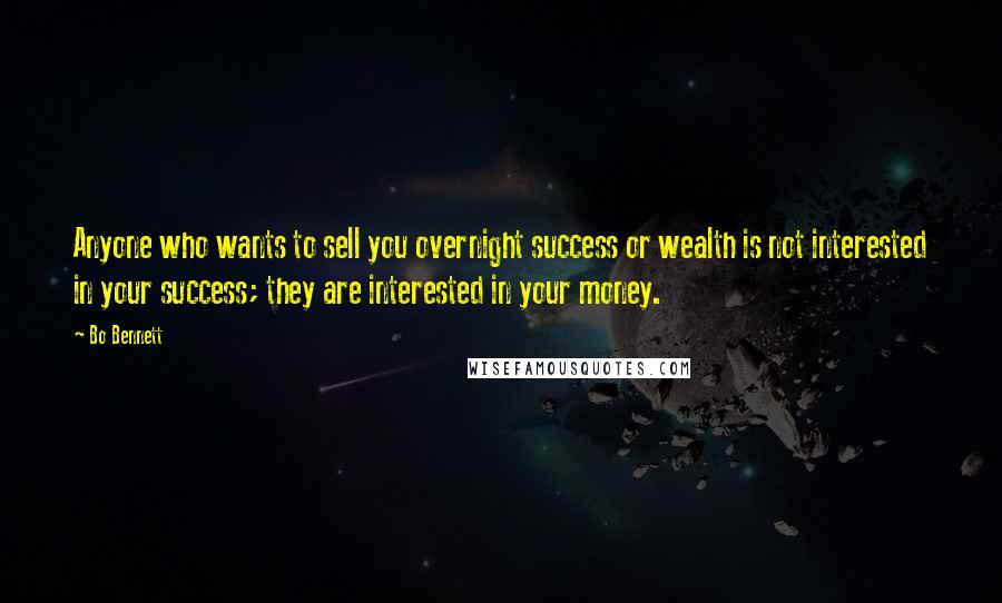 Bo Bennett Quotes: Anyone who wants to sell you overnight success or wealth is not interested in your success; they are interested in your money.