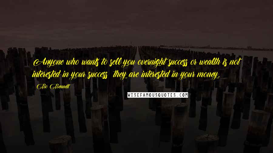 Bo Bennett Quotes: Anyone who wants to sell you overnight success or wealth is not interested in your success; they are interested in your money.