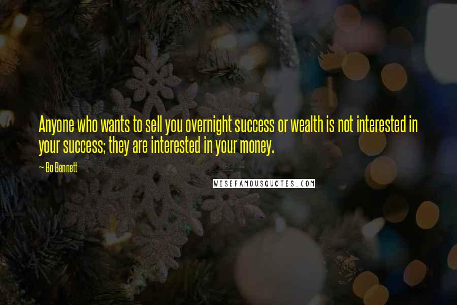 Bo Bennett Quotes: Anyone who wants to sell you overnight success or wealth is not interested in your success; they are interested in your money.