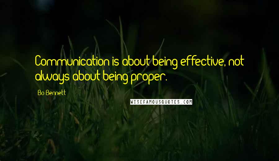 Bo Bennett Quotes: Communication is about being effective, not always about being proper.