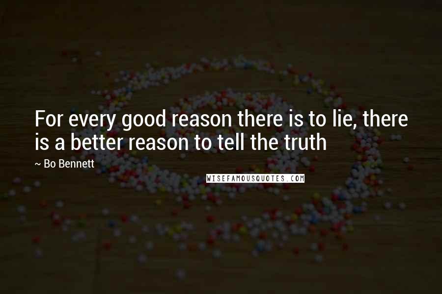 Bo Bennett Quotes: For every good reason there is to lie, there is a better reason to tell the truth