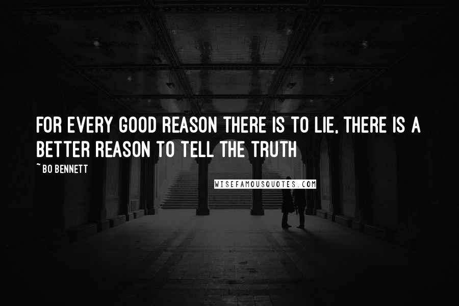 Bo Bennett Quotes: For every good reason there is to lie, there is a better reason to tell the truth