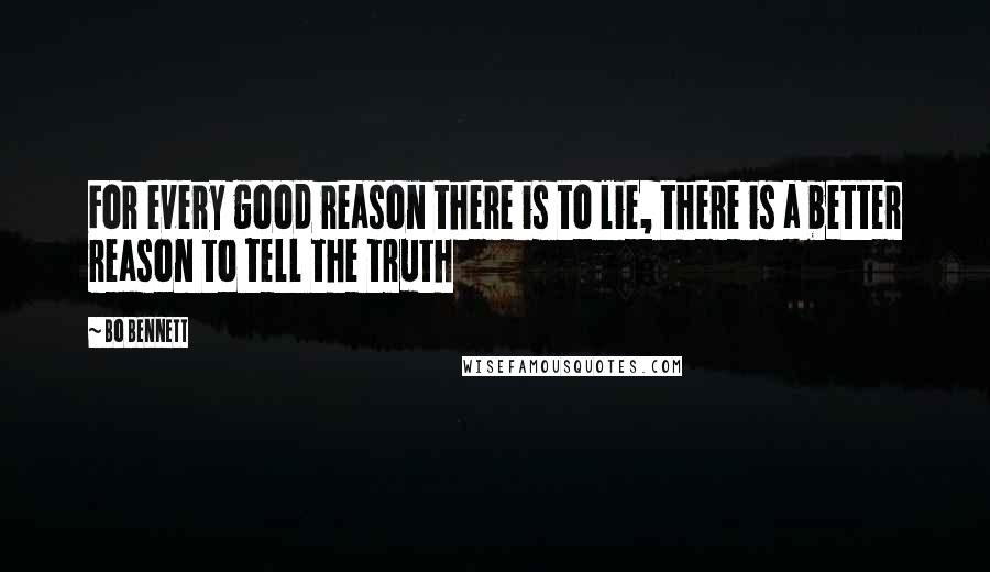 Bo Bennett Quotes: For every good reason there is to lie, there is a better reason to tell the truth
