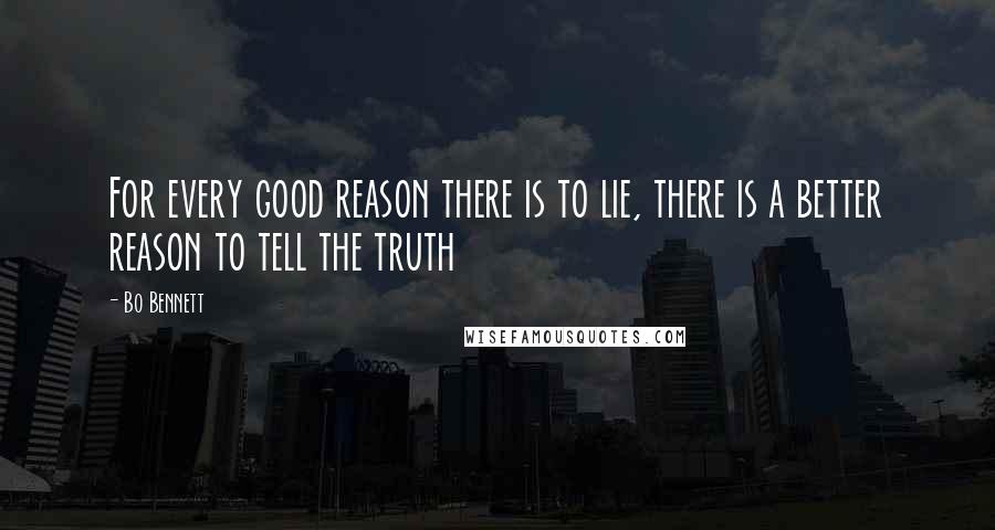 Bo Bennett Quotes: For every good reason there is to lie, there is a better reason to tell the truth