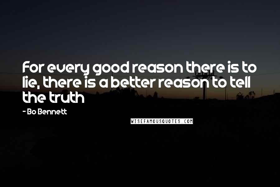 Bo Bennett Quotes: For every good reason there is to lie, there is a better reason to tell the truth
