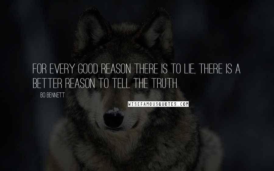 Bo Bennett Quotes: For every good reason there is to lie, there is a better reason to tell the truth