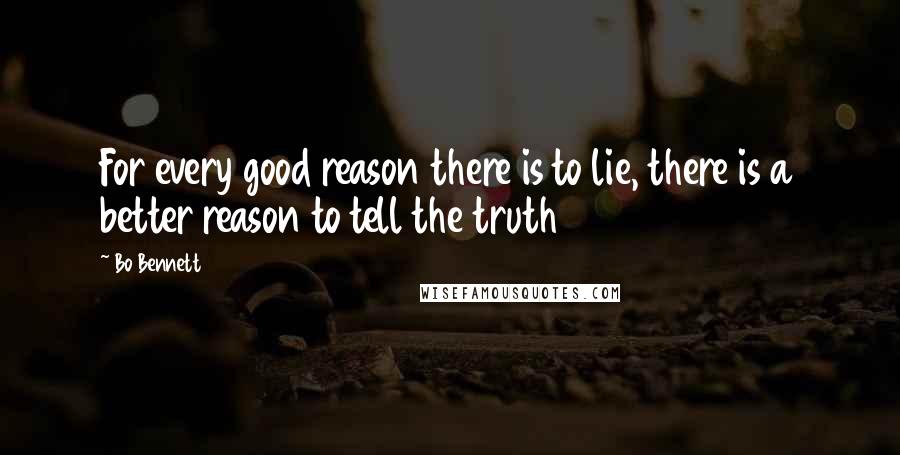 Bo Bennett Quotes: For every good reason there is to lie, there is a better reason to tell the truth