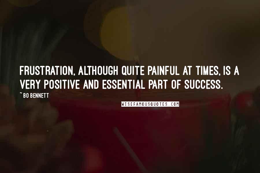 Bo Bennett Quotes: Frustration, although quite painful at times, is a very positive and essential part of success.