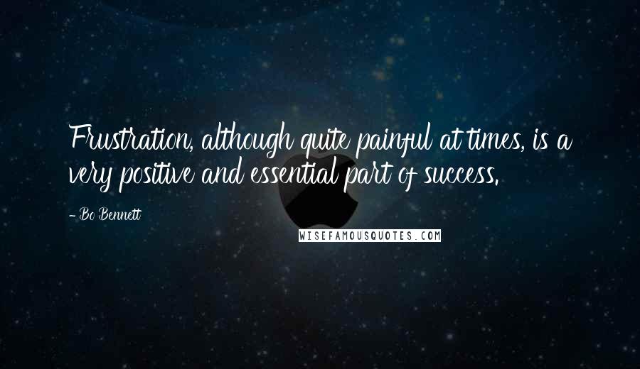 Bo Bennett Quotes: Frustration, although quite painful at times, is a very positive and essential part of success.