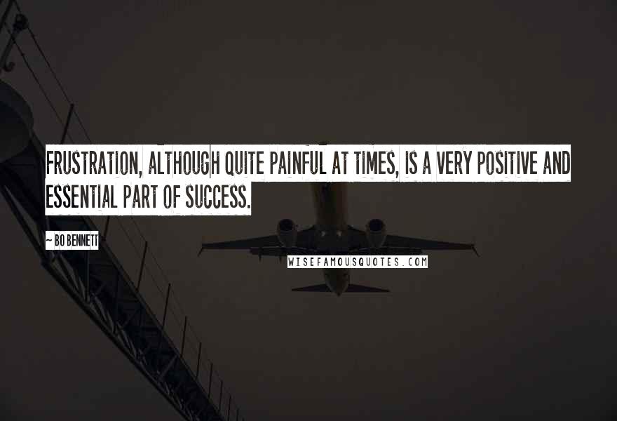 Bo Bennett Quotes: Frustration, although quite painful at times, is a very positive and essential part of success.