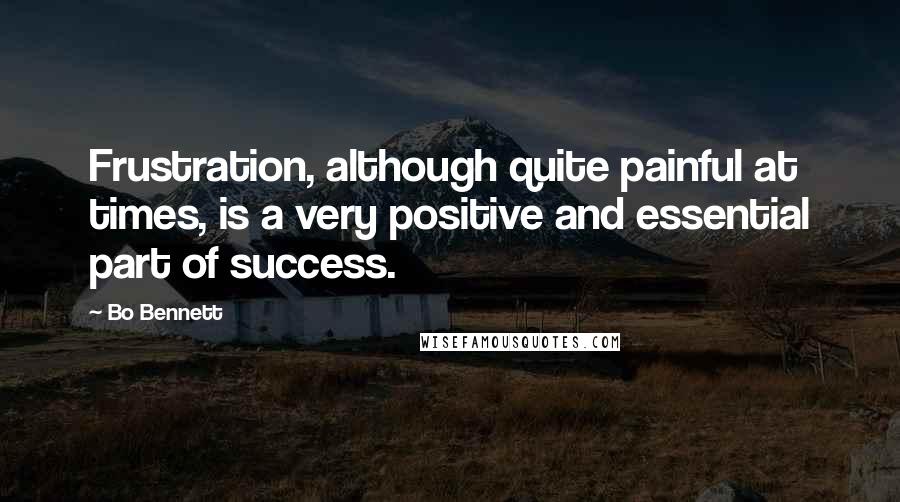 Bo Bennett Quotes: Frustration, although quite painful at times, is a very positive and essential part of success.