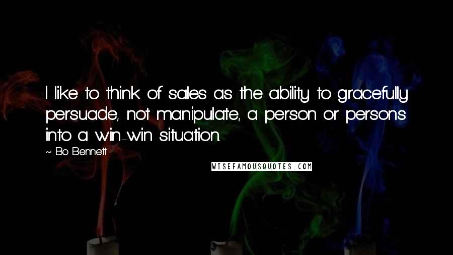 Bo Bennett Quotes: I like to think of sales as the ability to gracefully persuade, not manipulate, a person or persons into a win-win situation.