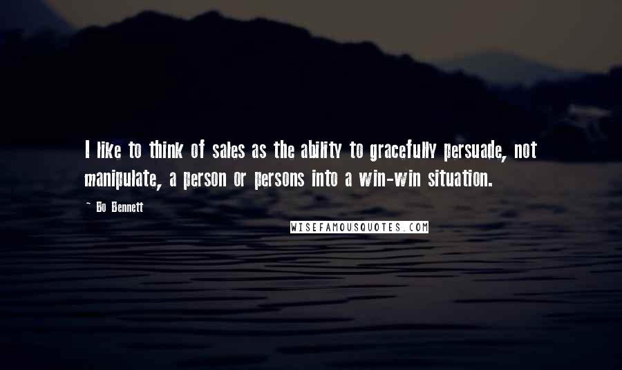 Bo Bennett Quotes: I like to think of sales as the ability to gracefully persuade, not manipulate, a person or persons into a win-win situation.