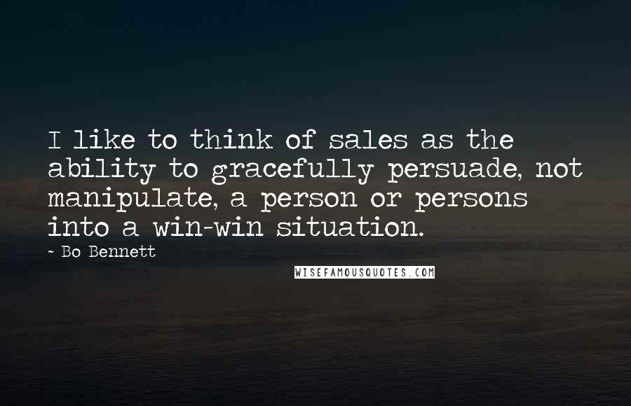 Bo Bennett Quotes: I like to think of sales as the ability to gracefully persuade, not manipulate, a person or persons into a win-win situation.