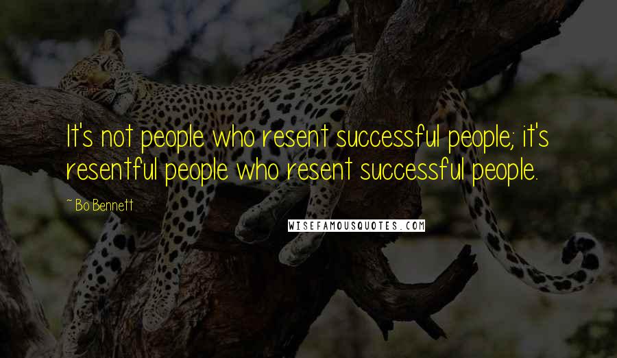 Bo Bennett Quotes: It's not people who resent successful people; it's resentful people who resent successful people.