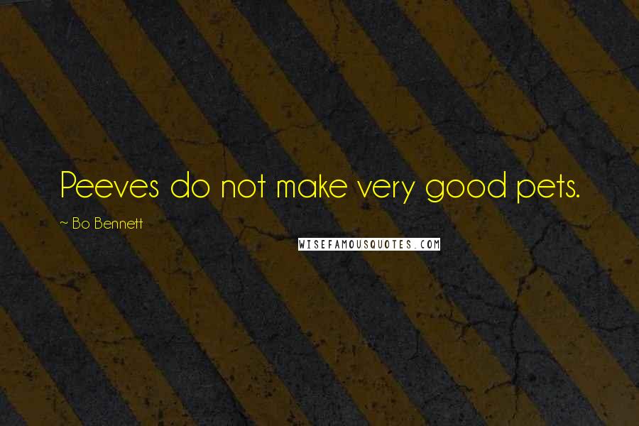 Bo Bennett Quotes: Peeves do not make very good pets.