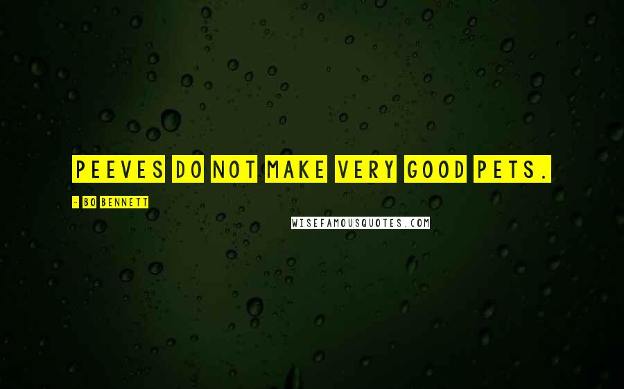 Bo Bennett Quotes: Peeves do not make very good pets.