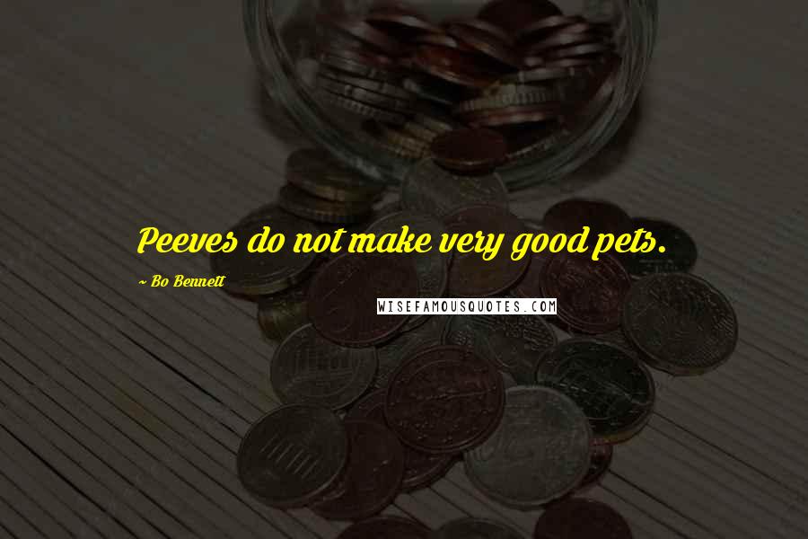 Bo Bennett Quotes: Peeves do not make very good pets.