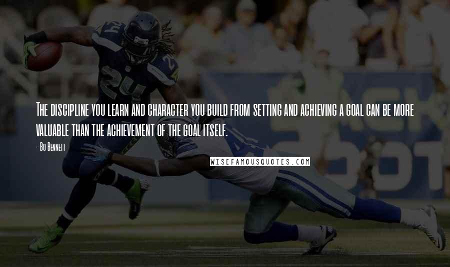 Bo Bennett Quotes: The discipline you learn and character you build from setting and achieving a goal can be more valuable than the achievement of the goal itself.
