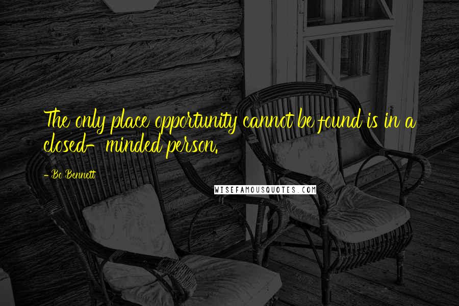 Bo Bennett Quotes: The only place opportunity cannot be found is in a closed-minded person.