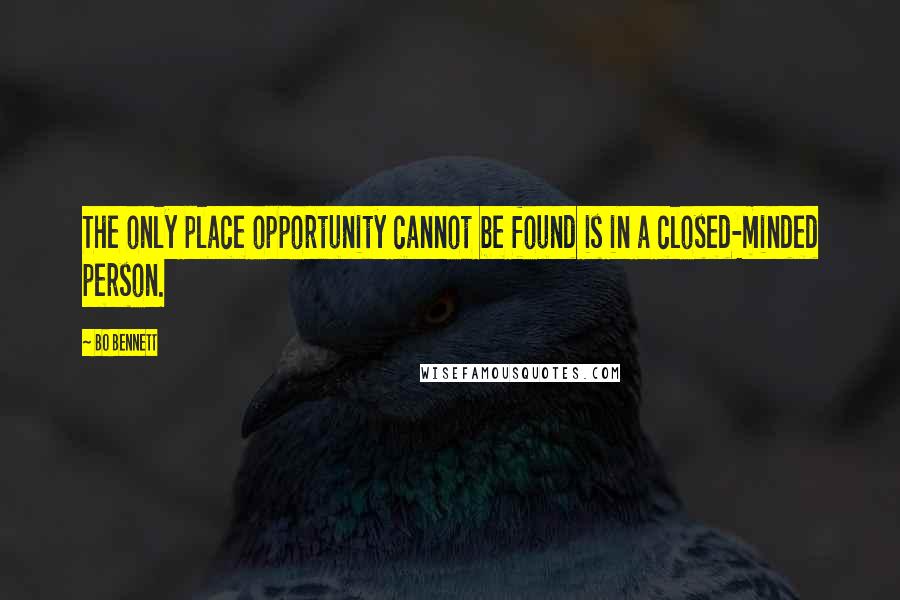 Bo Bennett Quotes: The only place opportunity cannot be found is in a closed-minded person.