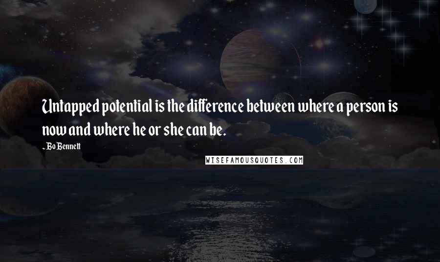 Bo Bennett Quotes: Untapped potential is the difference between where a person is now and where he or she can be.