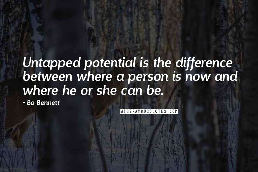 Bo Bennett Quotes: Untapped potential is the difference between where a person is now and where he or she can be.