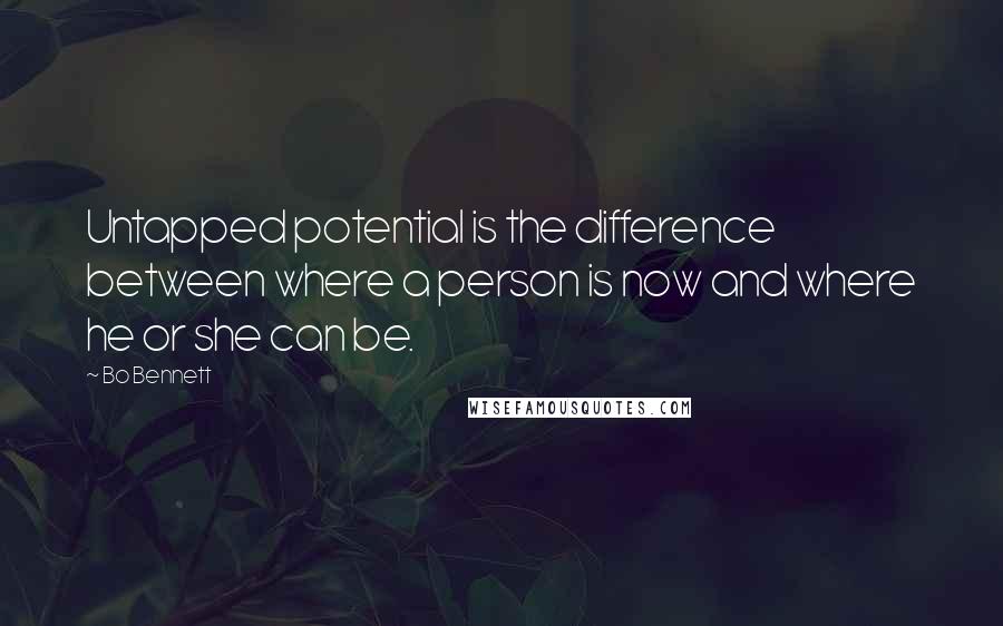 Bo Bennett Quotes: Untapped potential is the difference between where a person is now and where he or she can be.