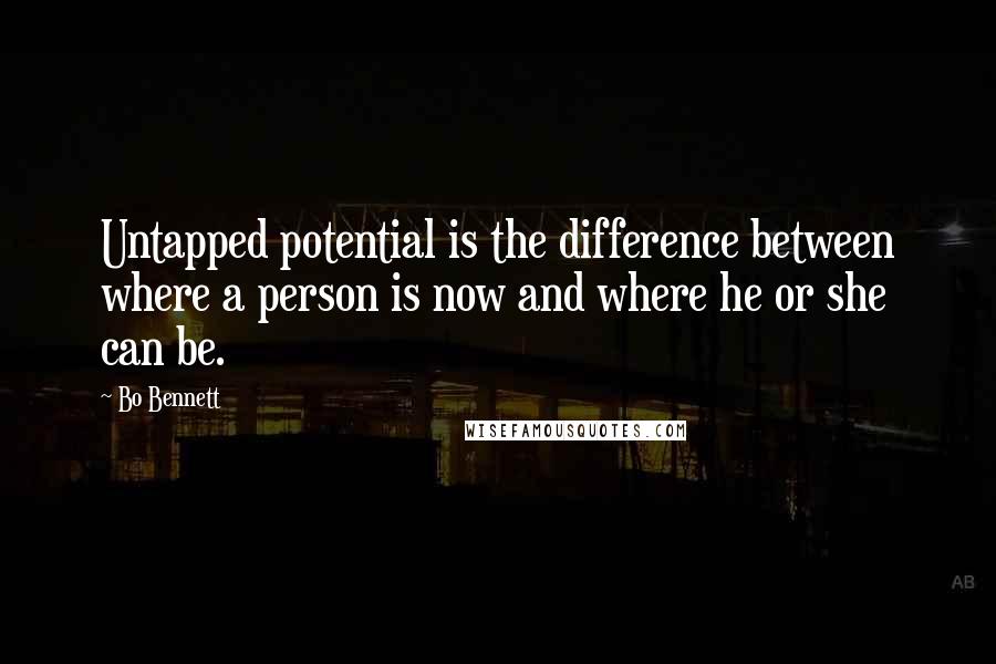 Bo Bennett Quotes: Untapped potential is the difference between where a person is now and where he or she can be.