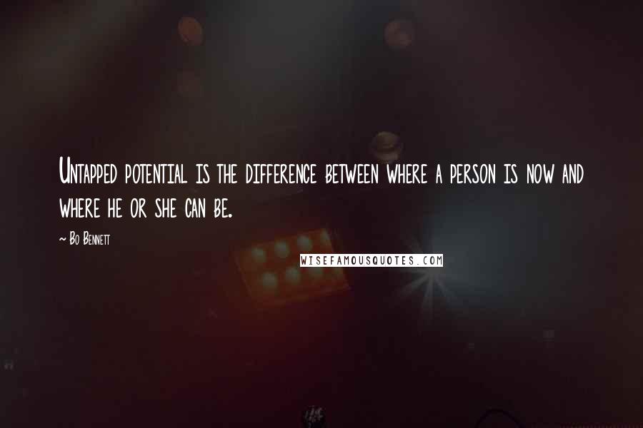 Bo Bennett Quotes: Untapped potential is the difference between where a person is now and where he or she can be.