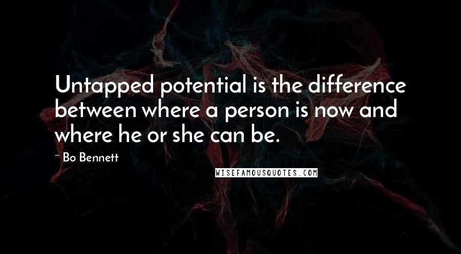 Bo Bennett Quotes: Untapped potential is the difference between where a person is now and where he or she can be.