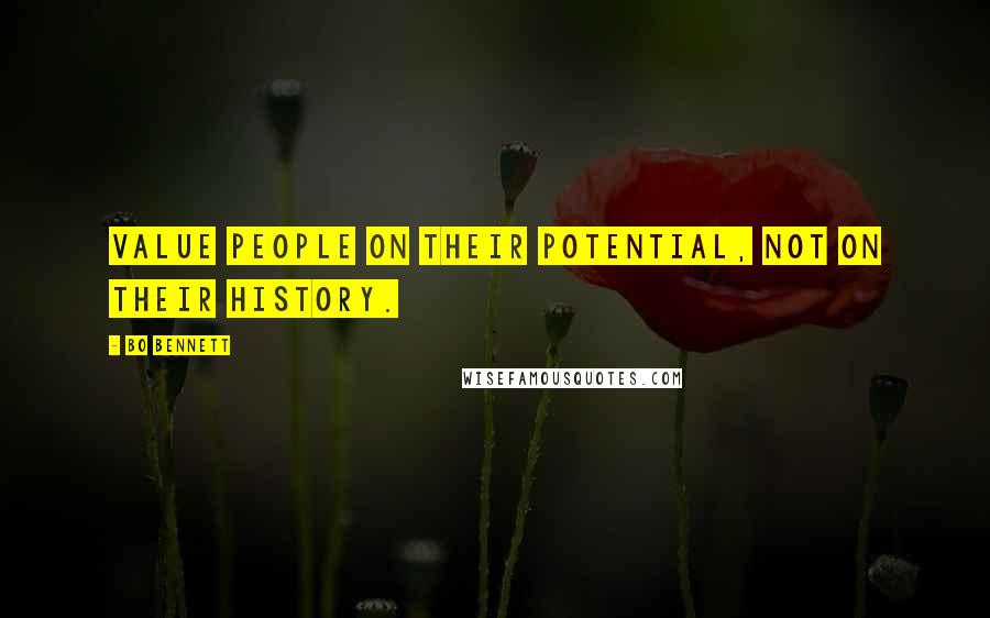 Bo Bennett Quotes: Value people on their potential, not on their history.