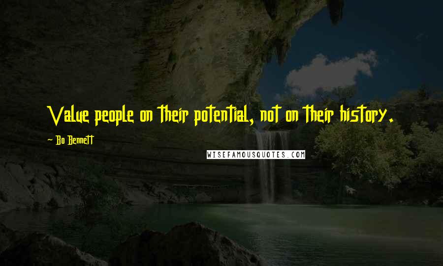 Bo Bennett Quotes: Value people on their potential, not on their history.