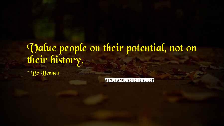 Bo Bennett Quotes: Value people on their potential, not on their history.