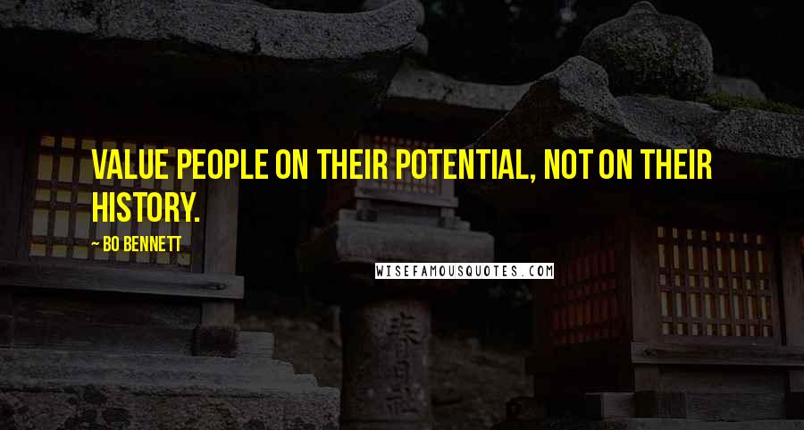 Bo Bennett Quotes: Value people on their potential, not on their history.