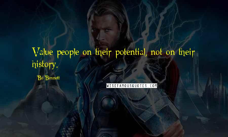 Bo Bennett Quotes: Value people on their potential, not on their history.