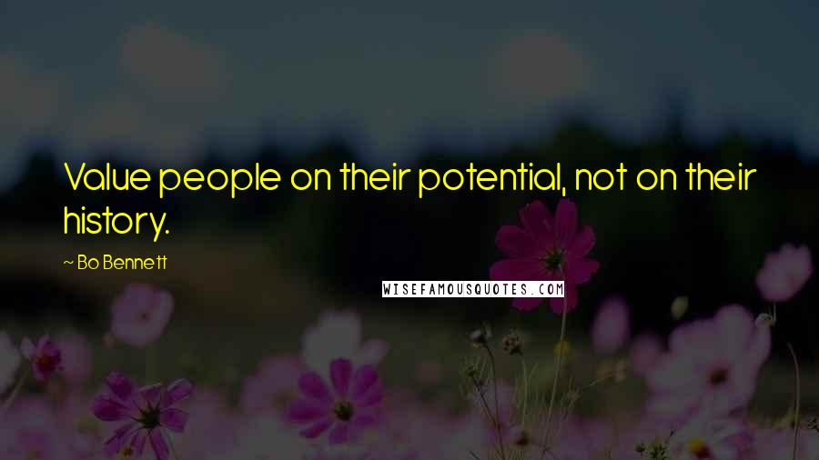 Bo Bennett Quotes: Value people on their potential, not on their history.