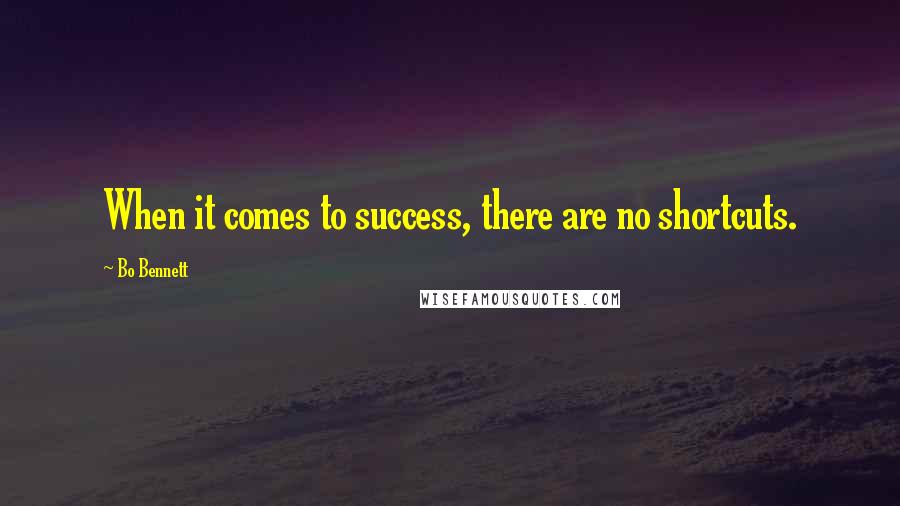 Bo Bennett Quotes: When it comes to success, there are no shortcuts.
